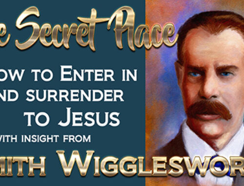Smith Wigglesworth’s Insight On the Secret Place and How to Enter and Surrender to the Lord